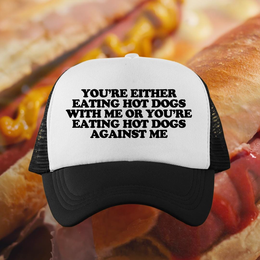 You're Either Eating Hot Dogs With Me or You're Eating Hot Dogs Against Me Custom Trucker Hat