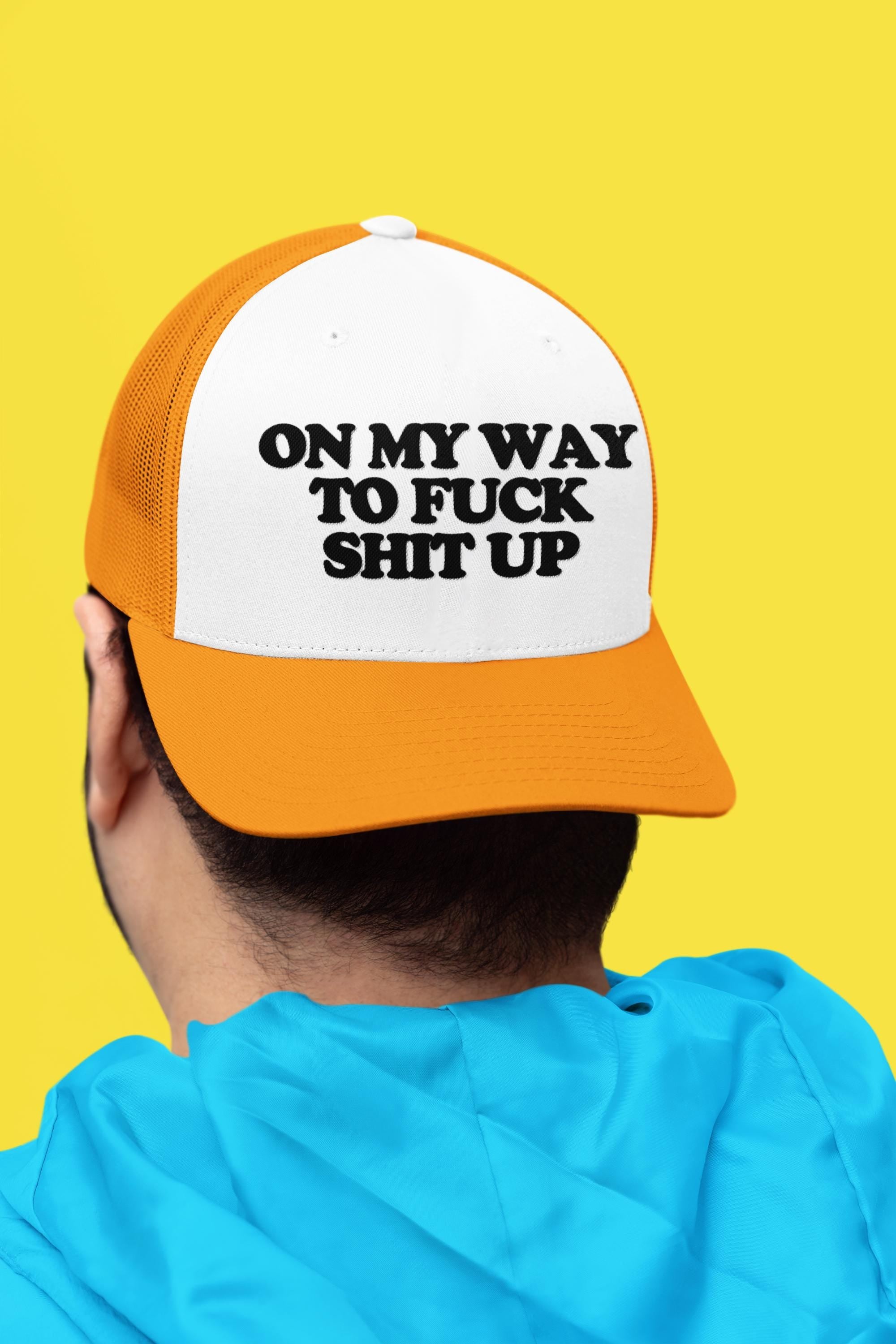 On My Way To Fuck Shit Up Custom Trucker Hat
