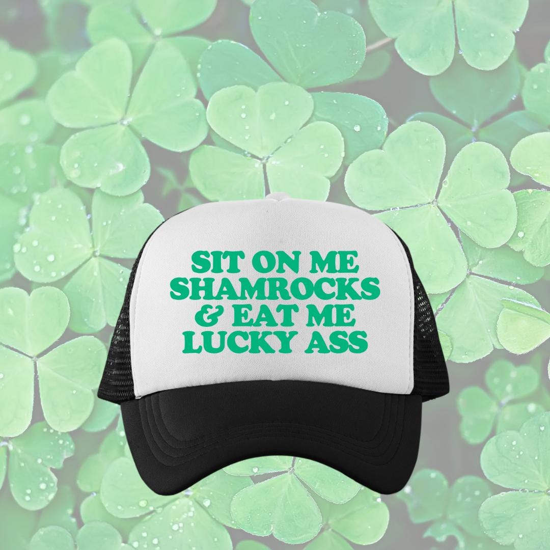 Sit On Me Shamrocks & Eat Me Lucky Ass Custom Trucker Hat