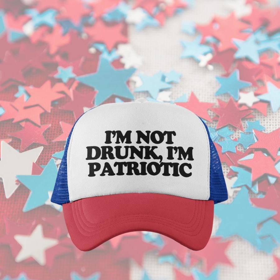 I'm Not Drunk, I'm Patriotic Custom Trucker Hat