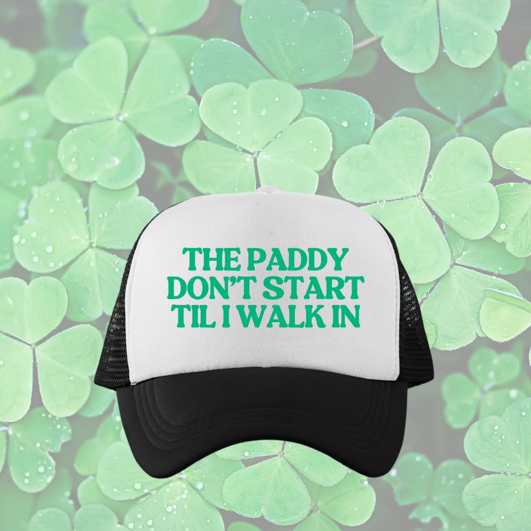 The Paddy Don't Start Til I Walk In Custom Trucker Hat