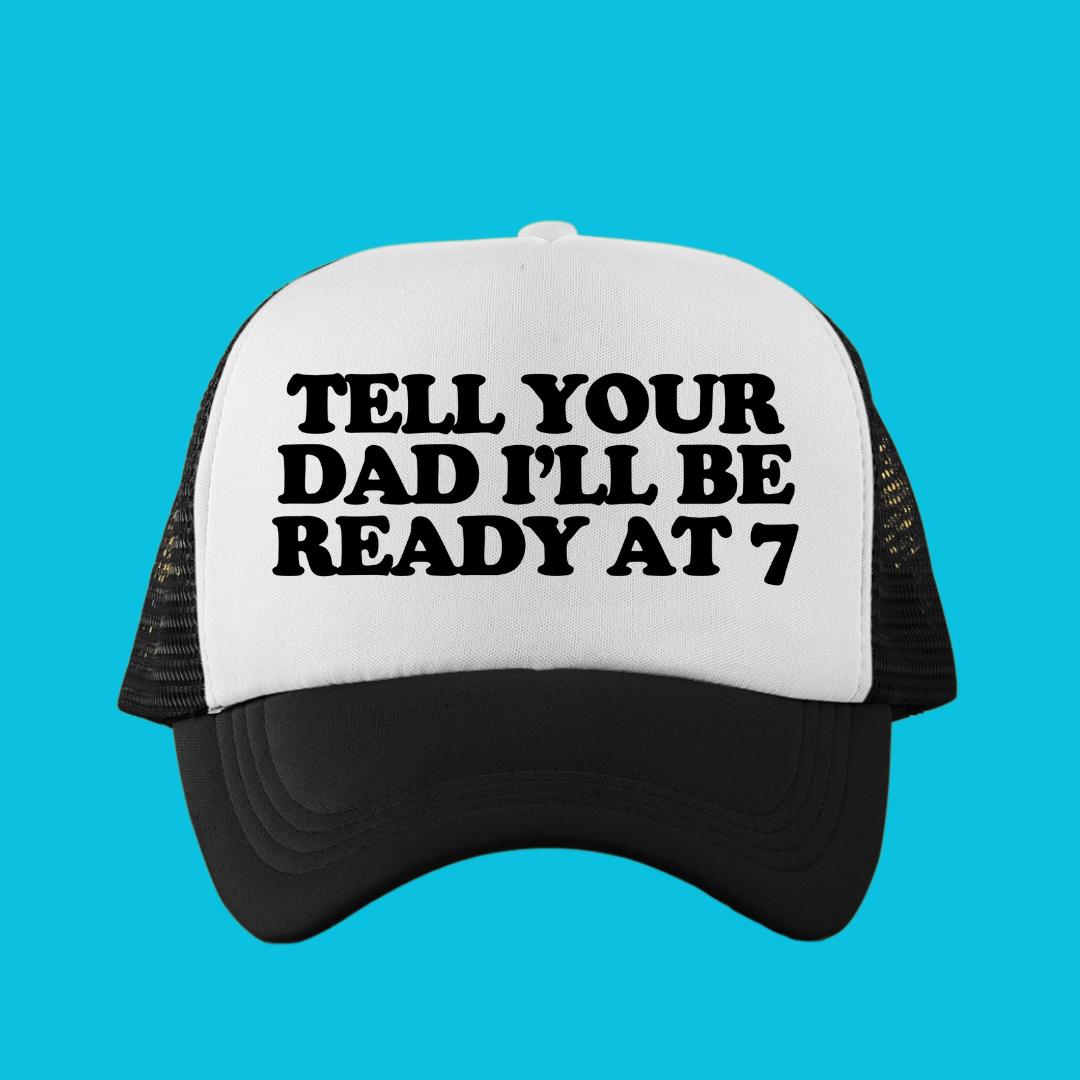 Tell Your Dad I'll Be Ready At 7 Custom Trucker Hat