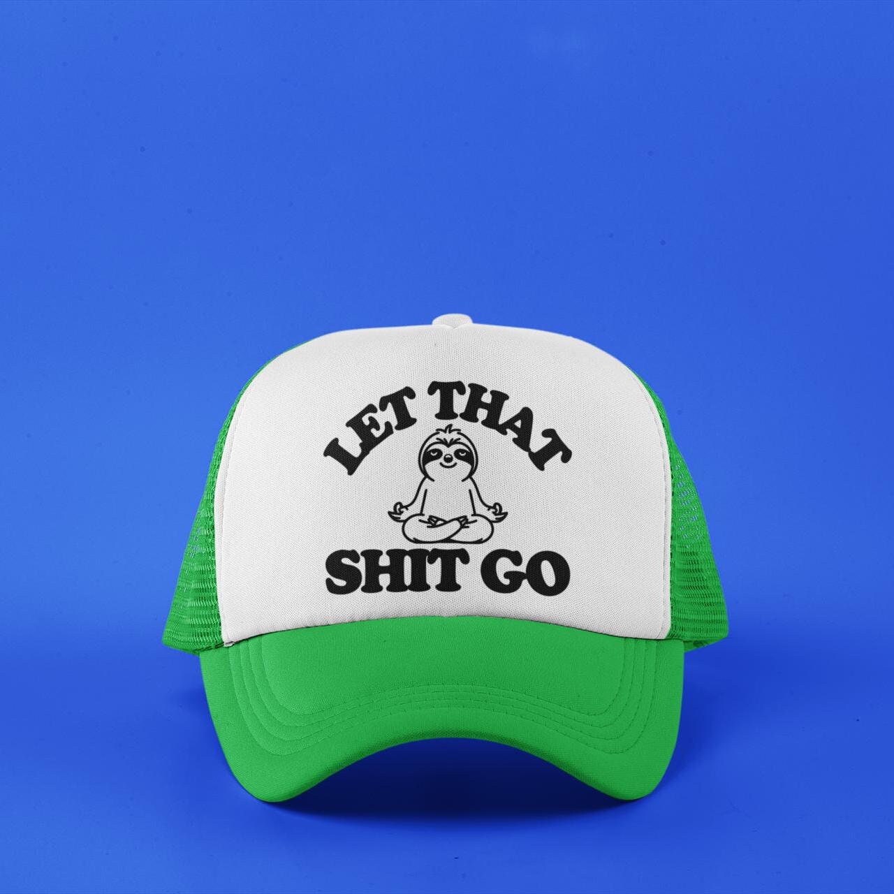 Let That Shit Go Custom Trucker Hat