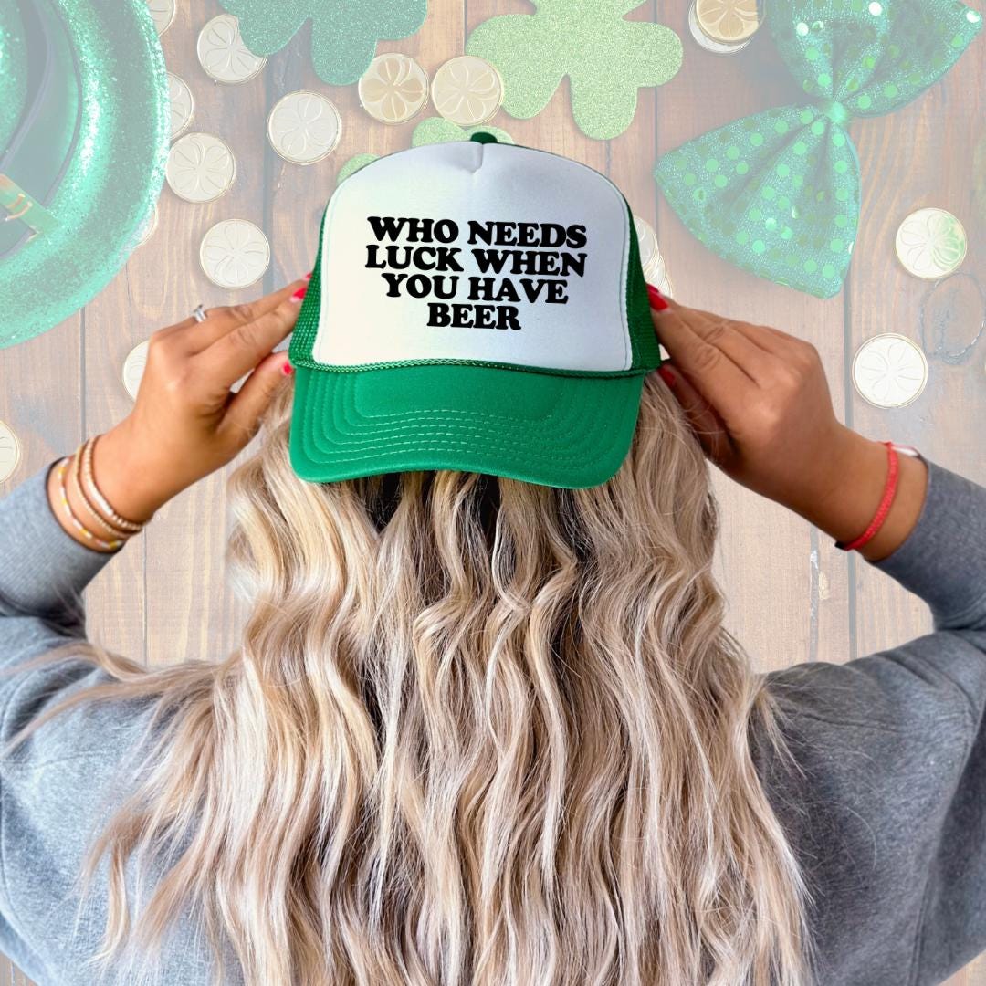 Who Needs Luck When You Have Beer Custom Trucker Hat