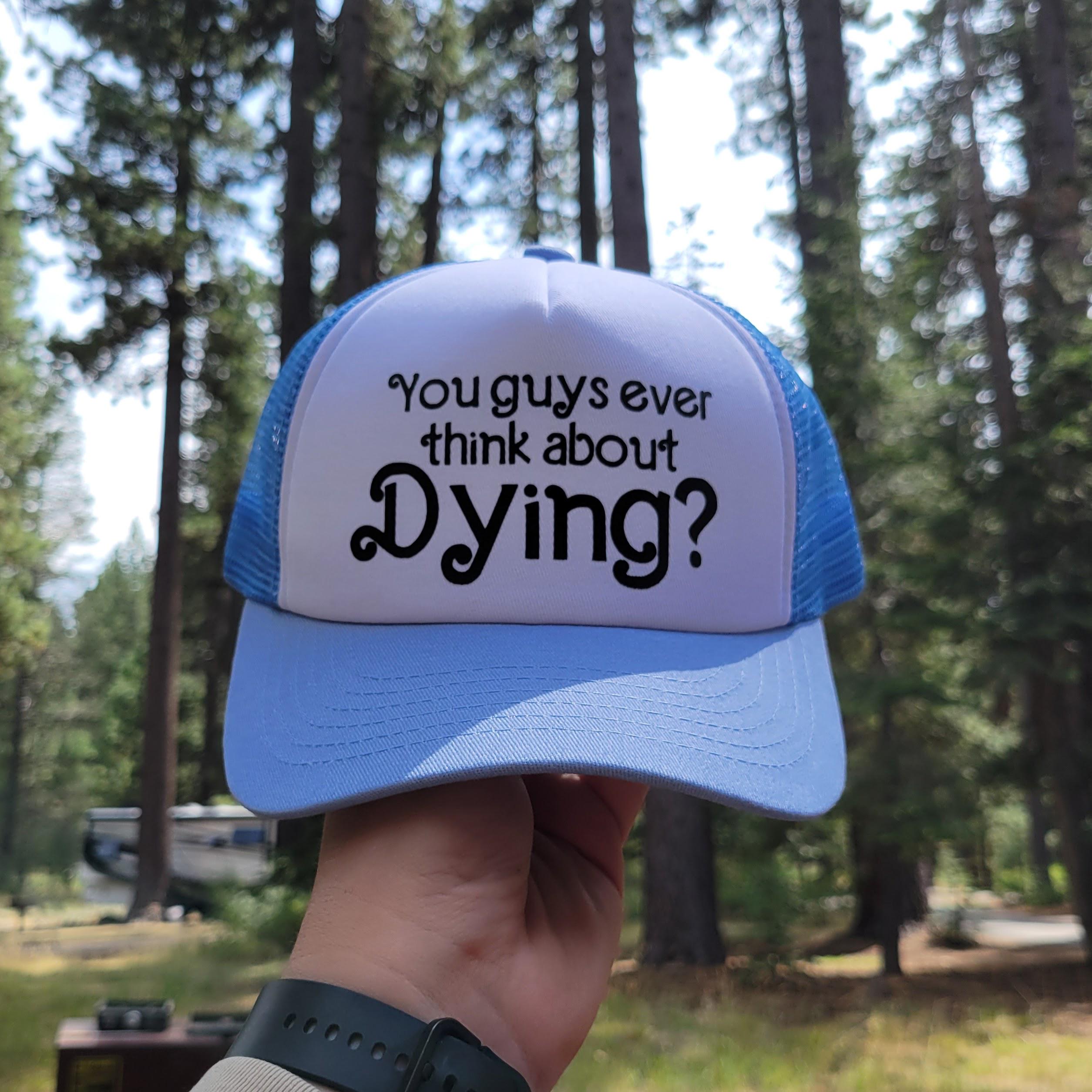 You Guys Ever Think About Dying? Custom Trucker Hat