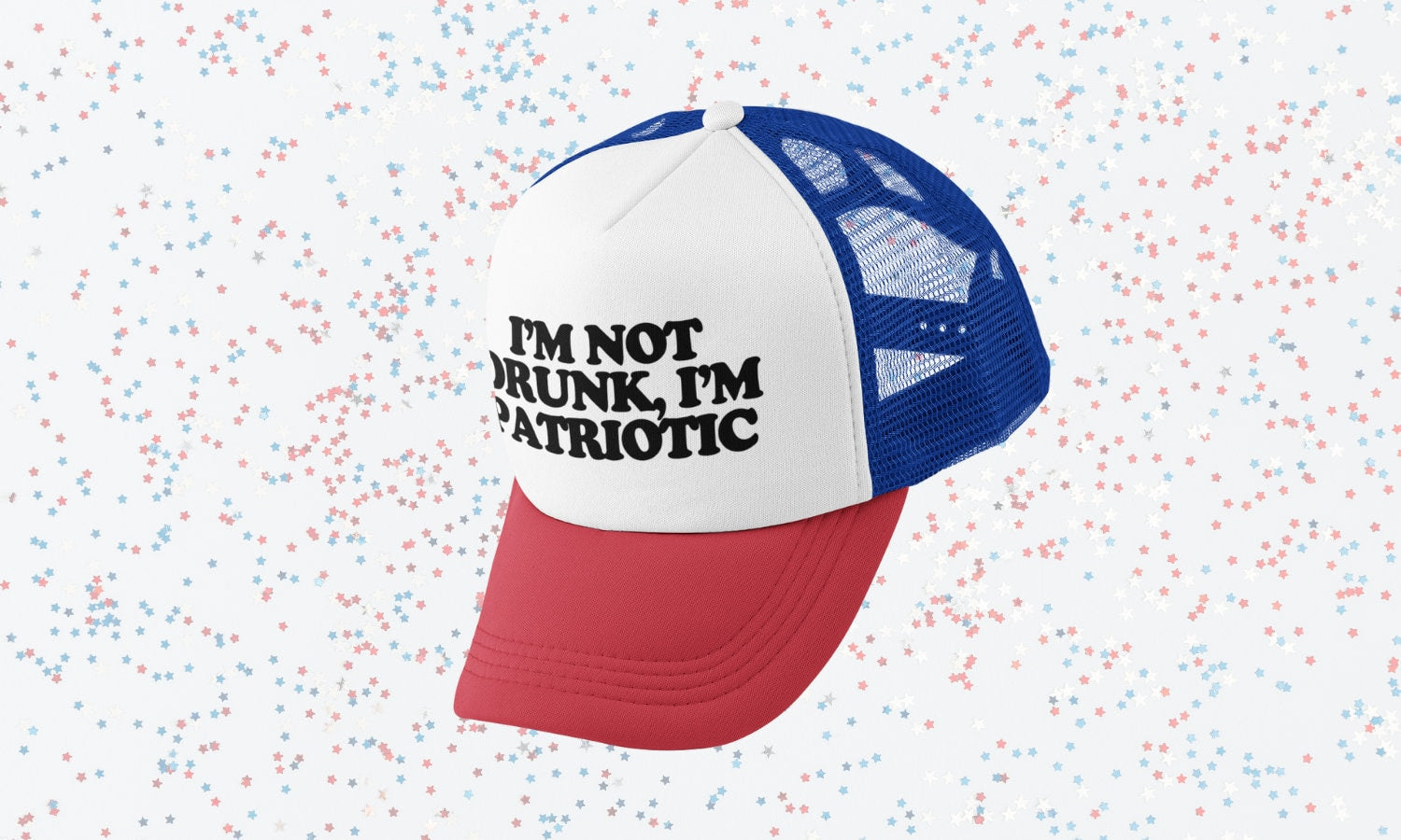 I'm Not Drunk, I'm Patriotic Custom Trucker Hat