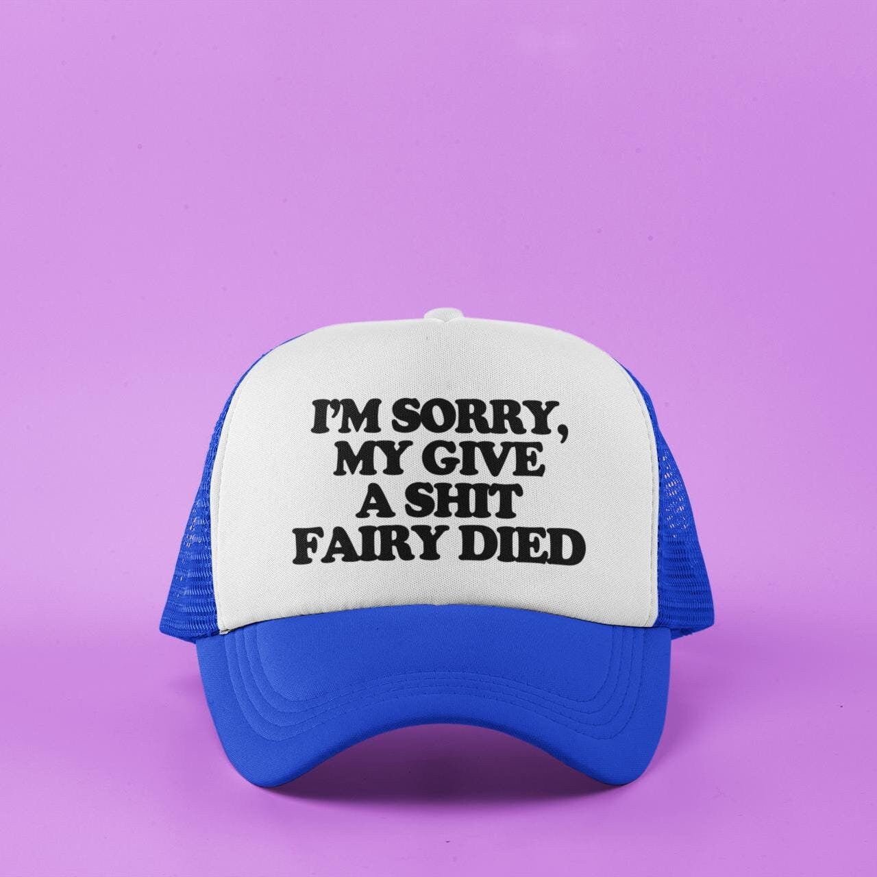 I'm Sorry, My Give a Shit Fairy Died Custom Trucker Hat