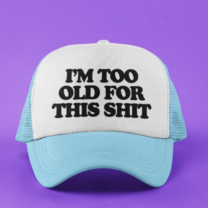 I'm Too Old For This Shit Custom Trucker Hat