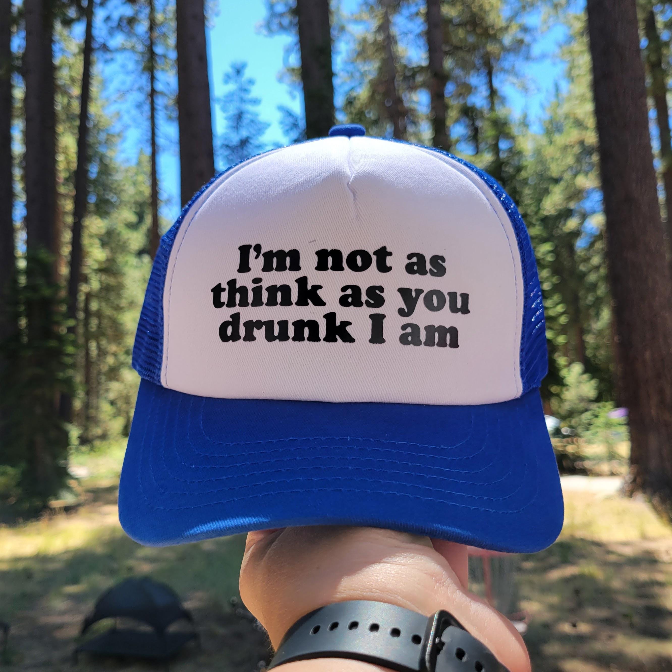 I'm Not as Think as You Drunk I am Custom Trucker Hat