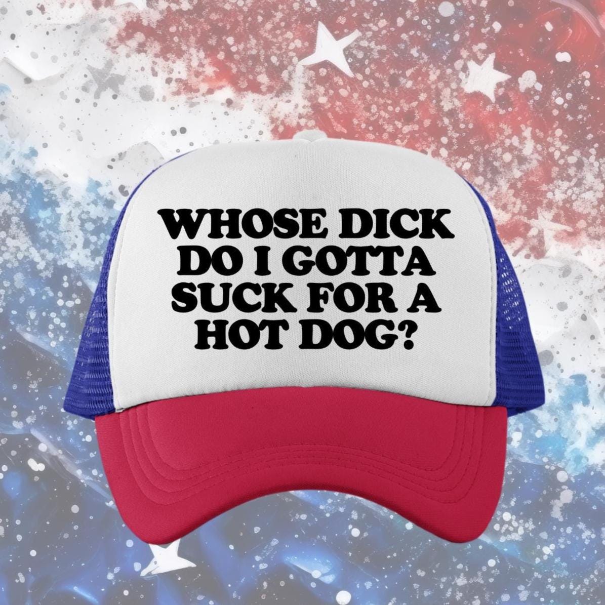 Whose Dick Do I Gotta Suck For A Hot Dog? Custom Trucker Hat