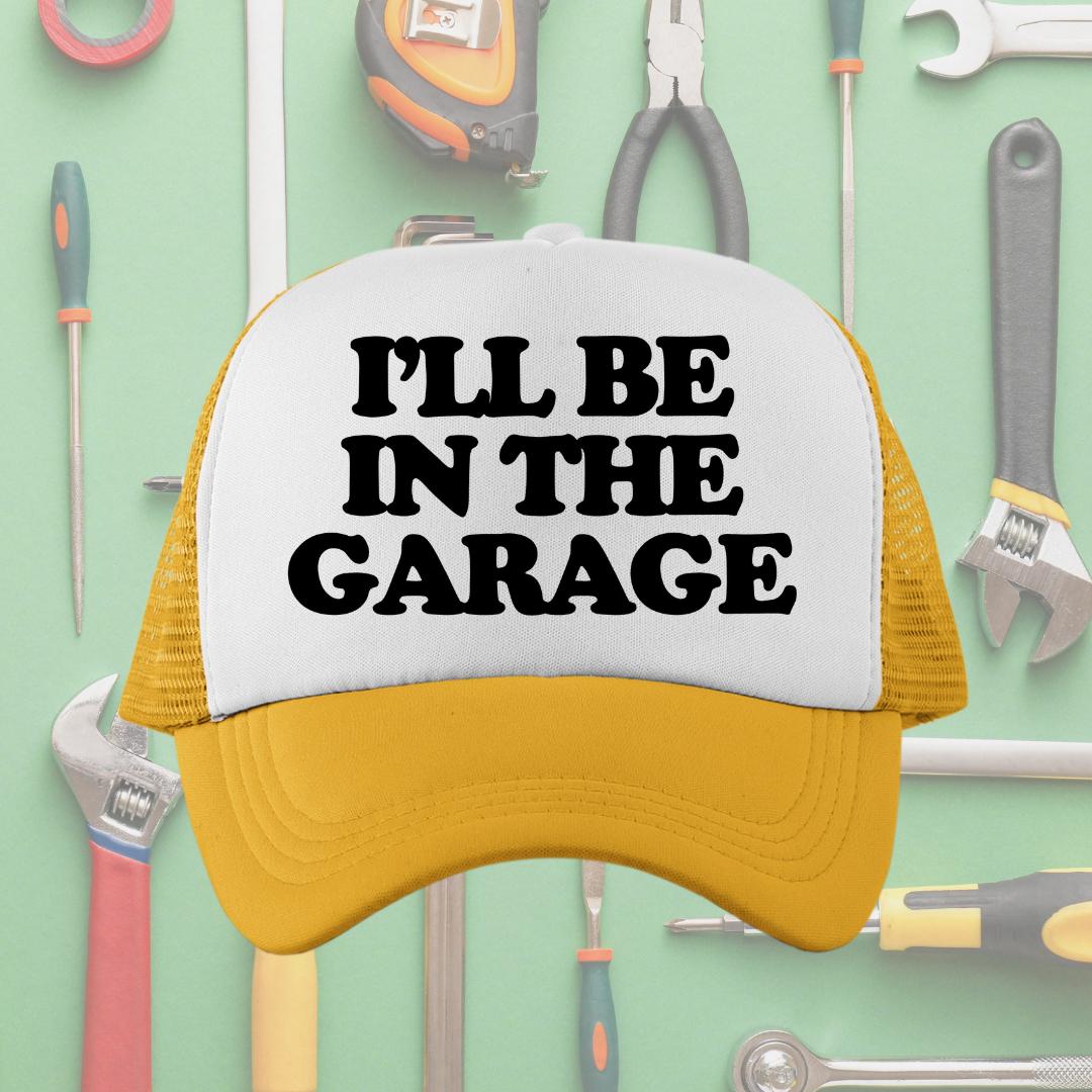 I'll Be In The Garage Custom Trucker Hat