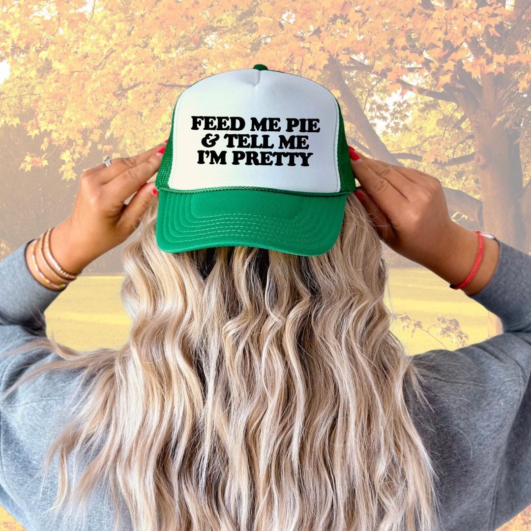 Feed Me Pie And Tell Me I'm Pretty Custom Trucker Hat