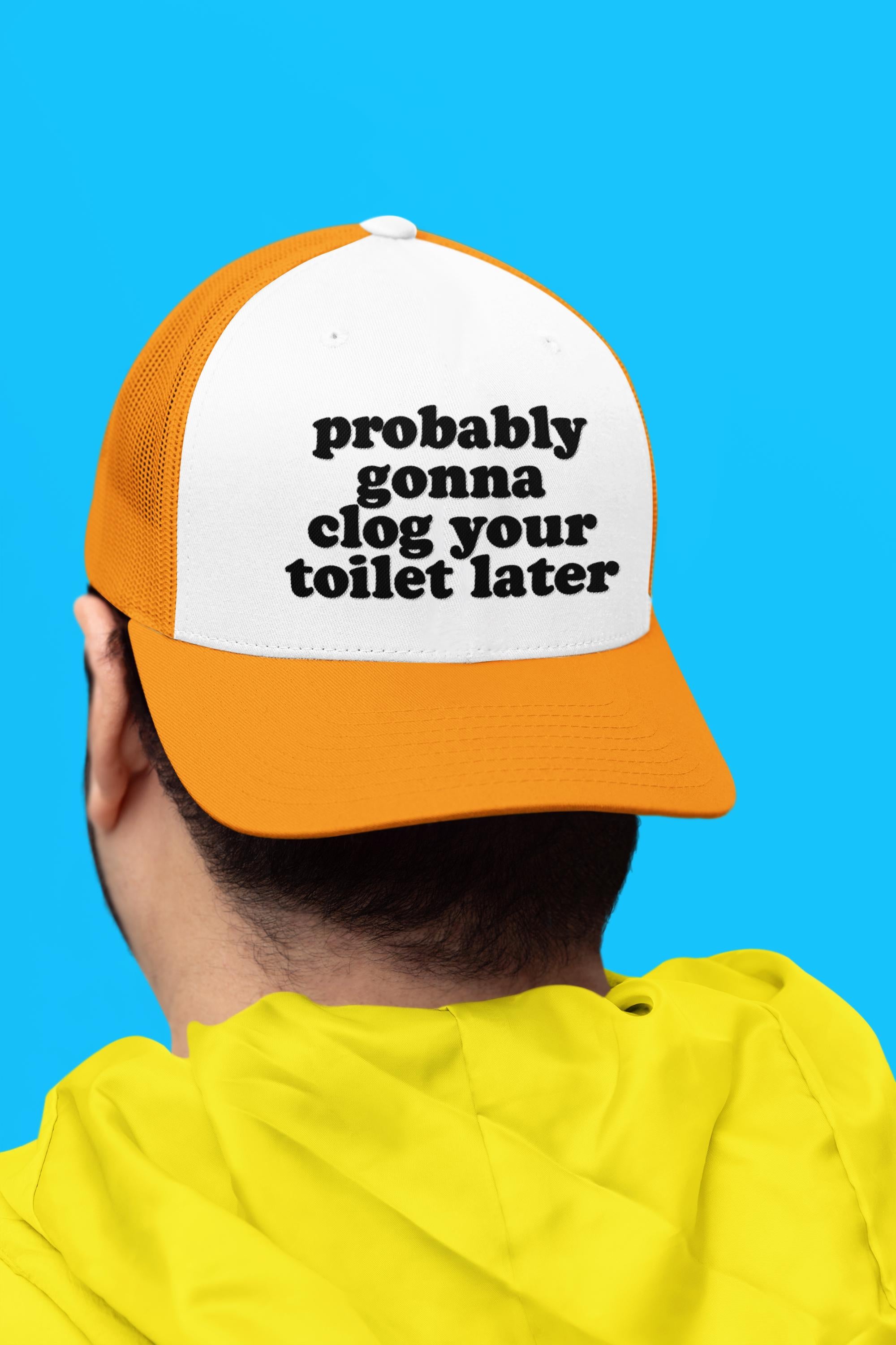 Probably Gonna Clog Your Toilet Later Custom Trucker Hat