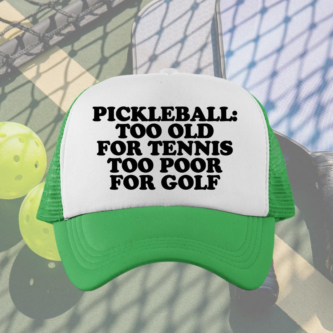 Pickleball Too Old For Tennis Too Poor For Golf Custom Trucker Hat
