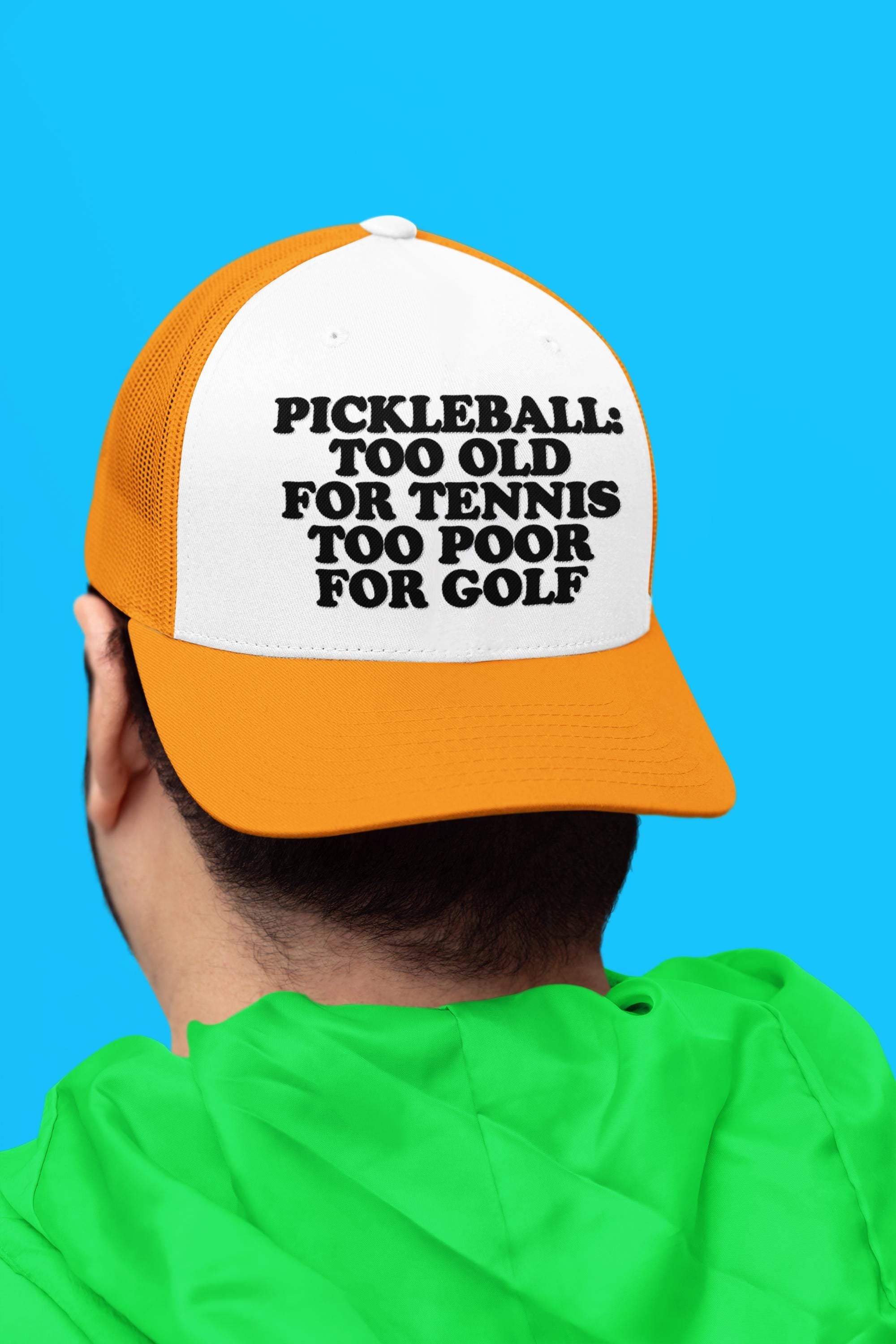 Pickleball Too Old For Tennis Too Poor For Golf Custom Trucker Hat