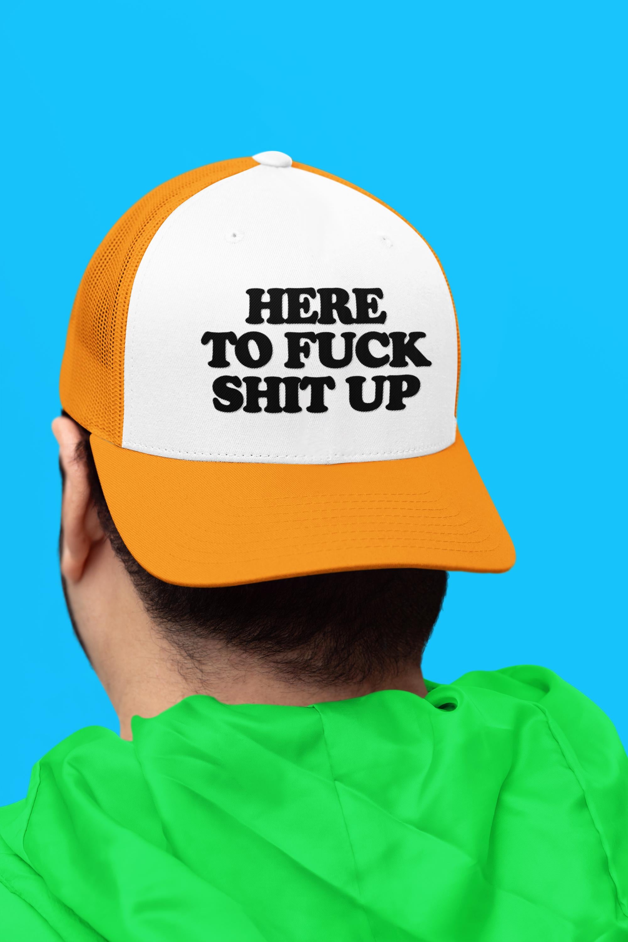 Here To Fuck Shit Up Custom Trucker Hat
