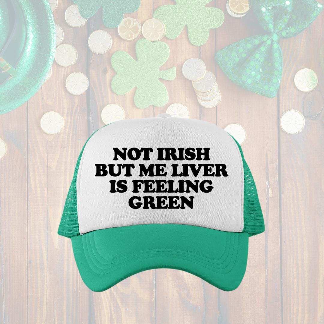 Not Irish But Me Liver Is Feeling Green Custom Trucker Hat