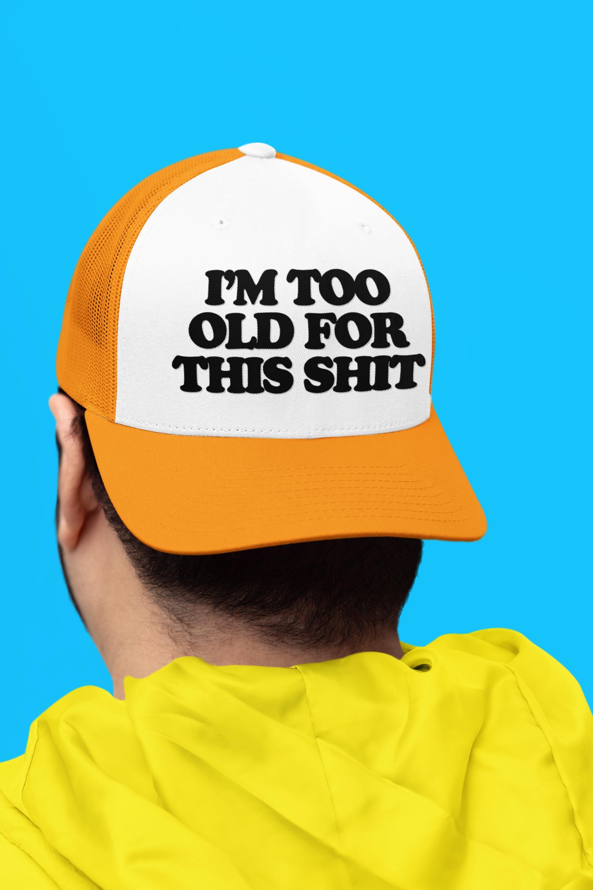 I'm Too Old For This Shit Custom Trucker Hat