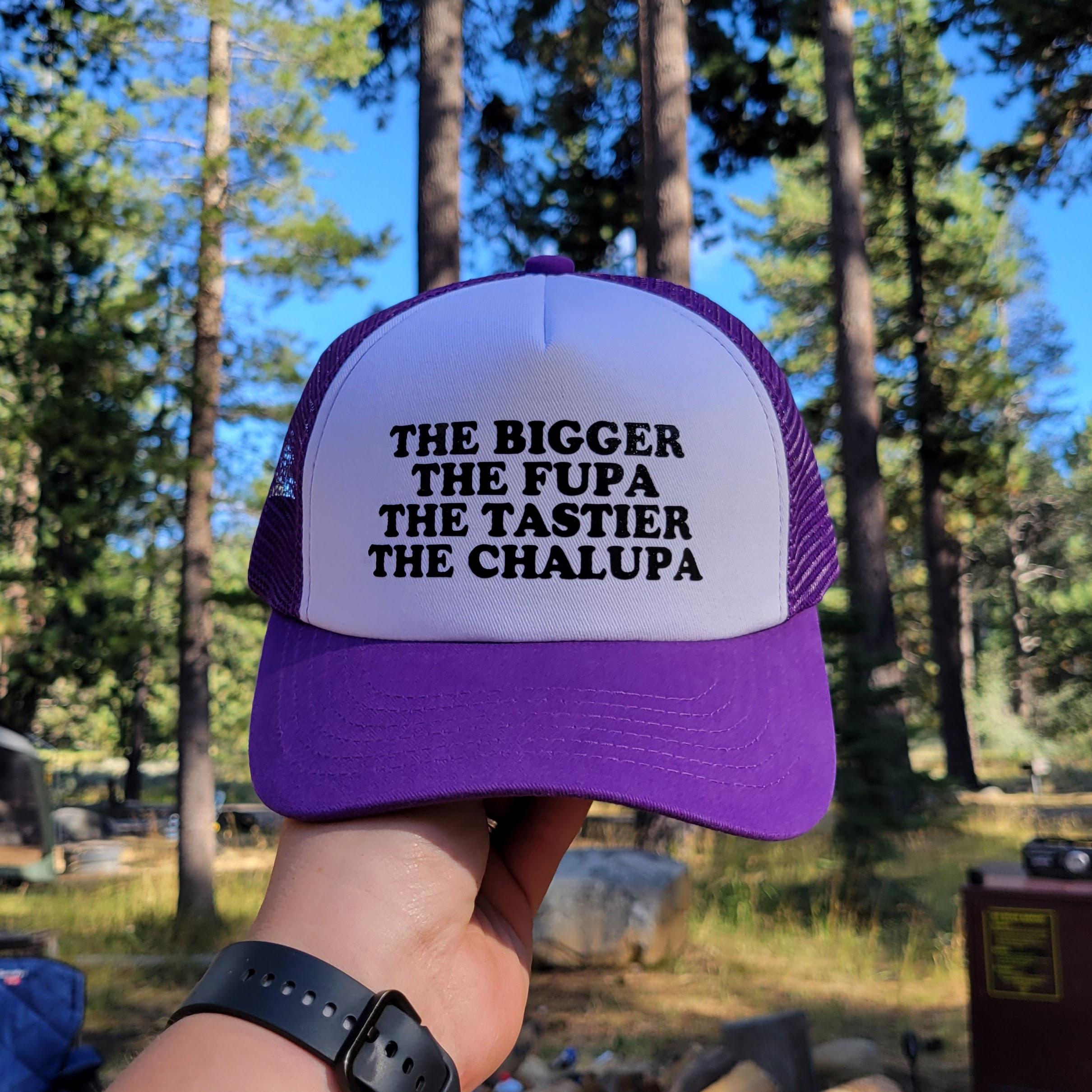 The Bigger the FUPA the Tastier the Chalupa Custom Trucker Hat