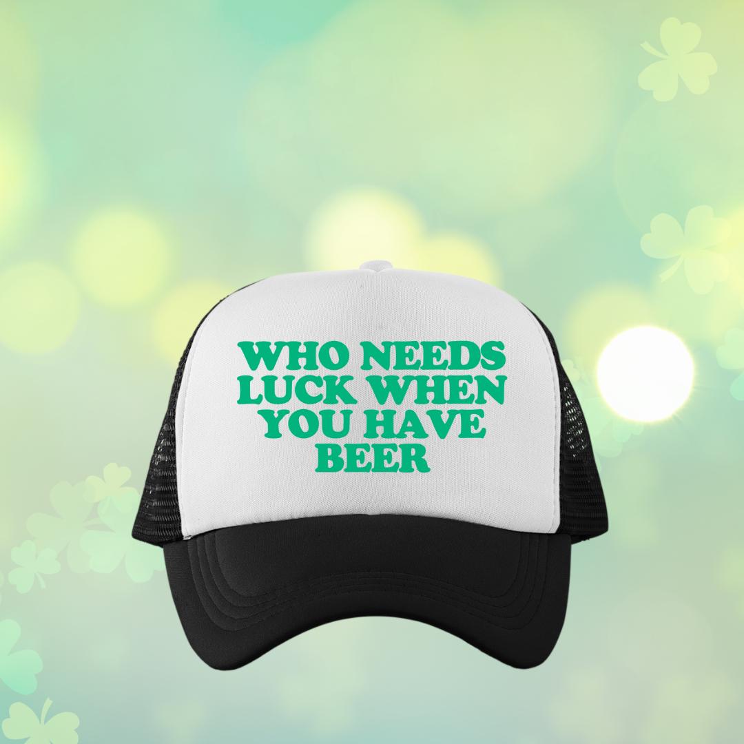 Who Needs Luck When You Have Beer Custom Trucker Hat