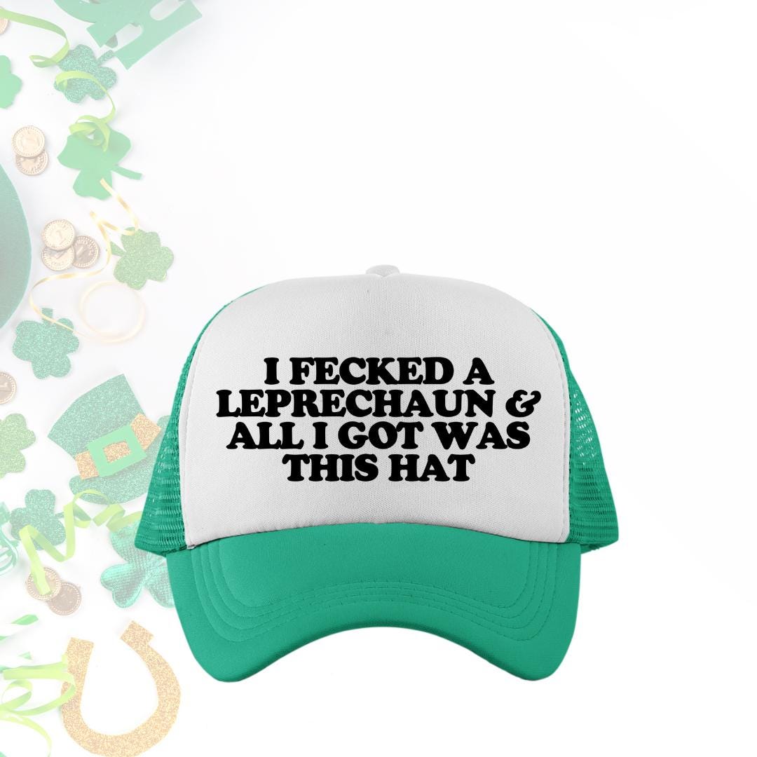 I Fecked A Leprechaun & All I Got Was This Hat Custom Trucker Hat