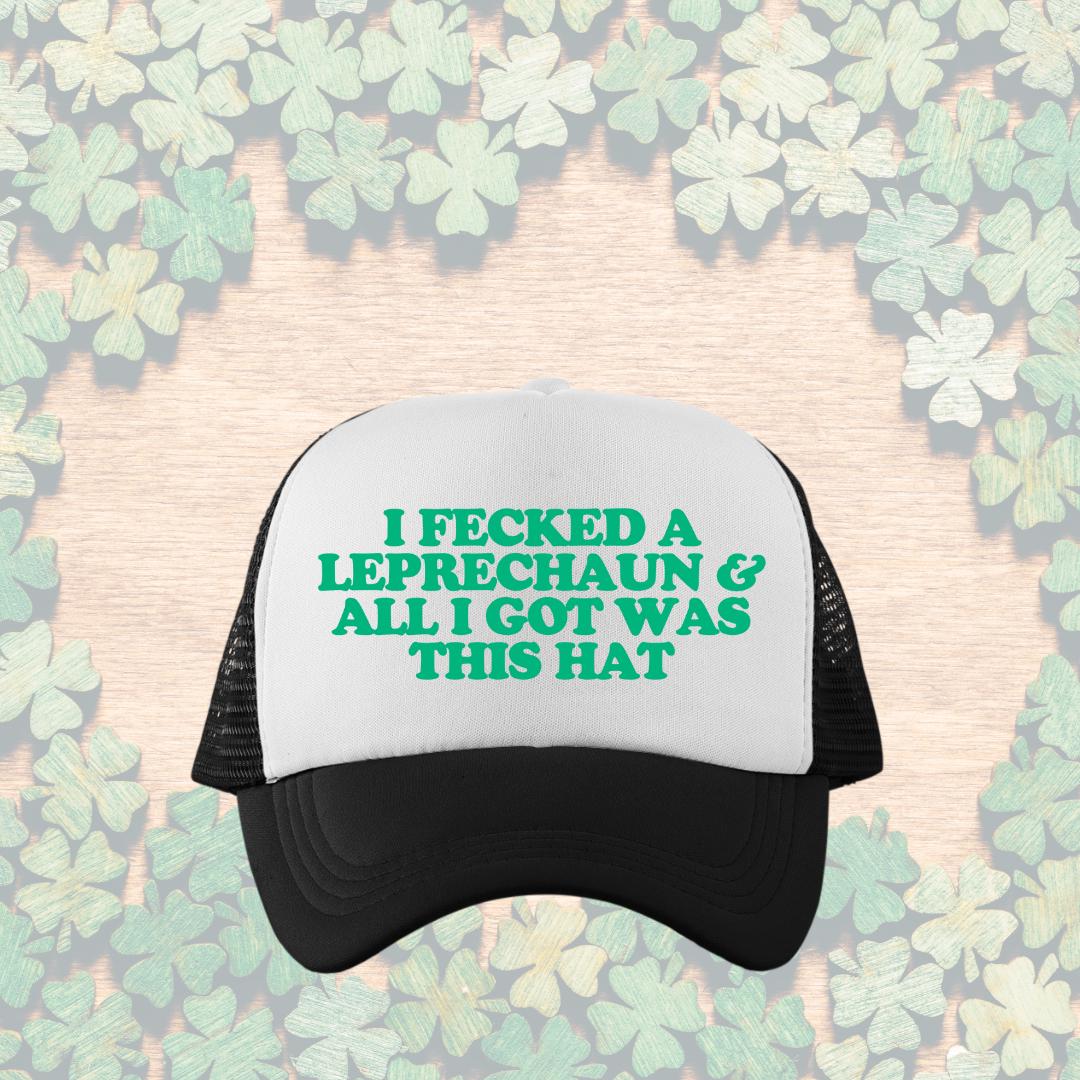 I Fecked A Leprechaun & All I Got Was This Hat Custom Trucker Hat