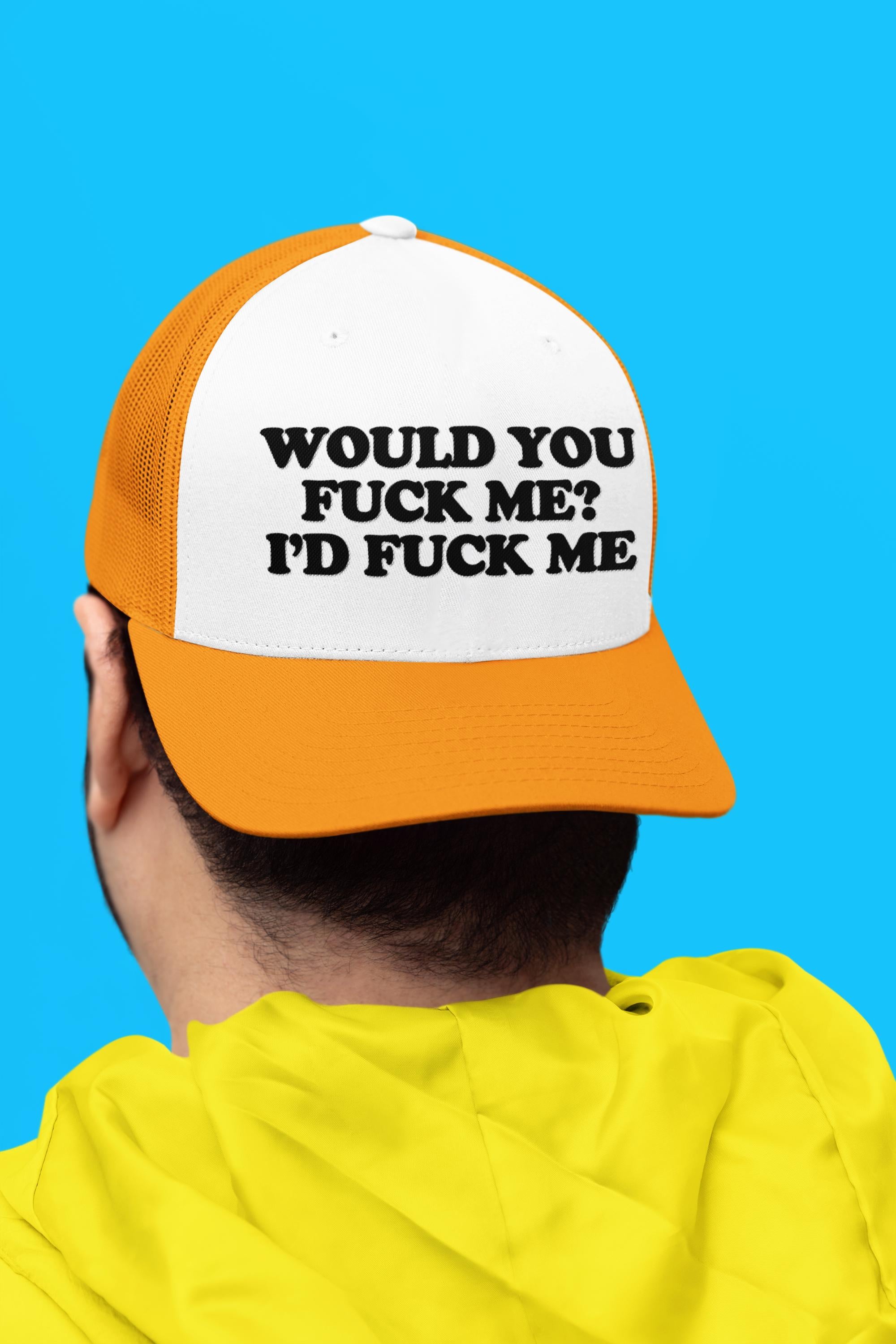 Would You Fuck Me? I'd Fuck Me Custom Trucker Hat