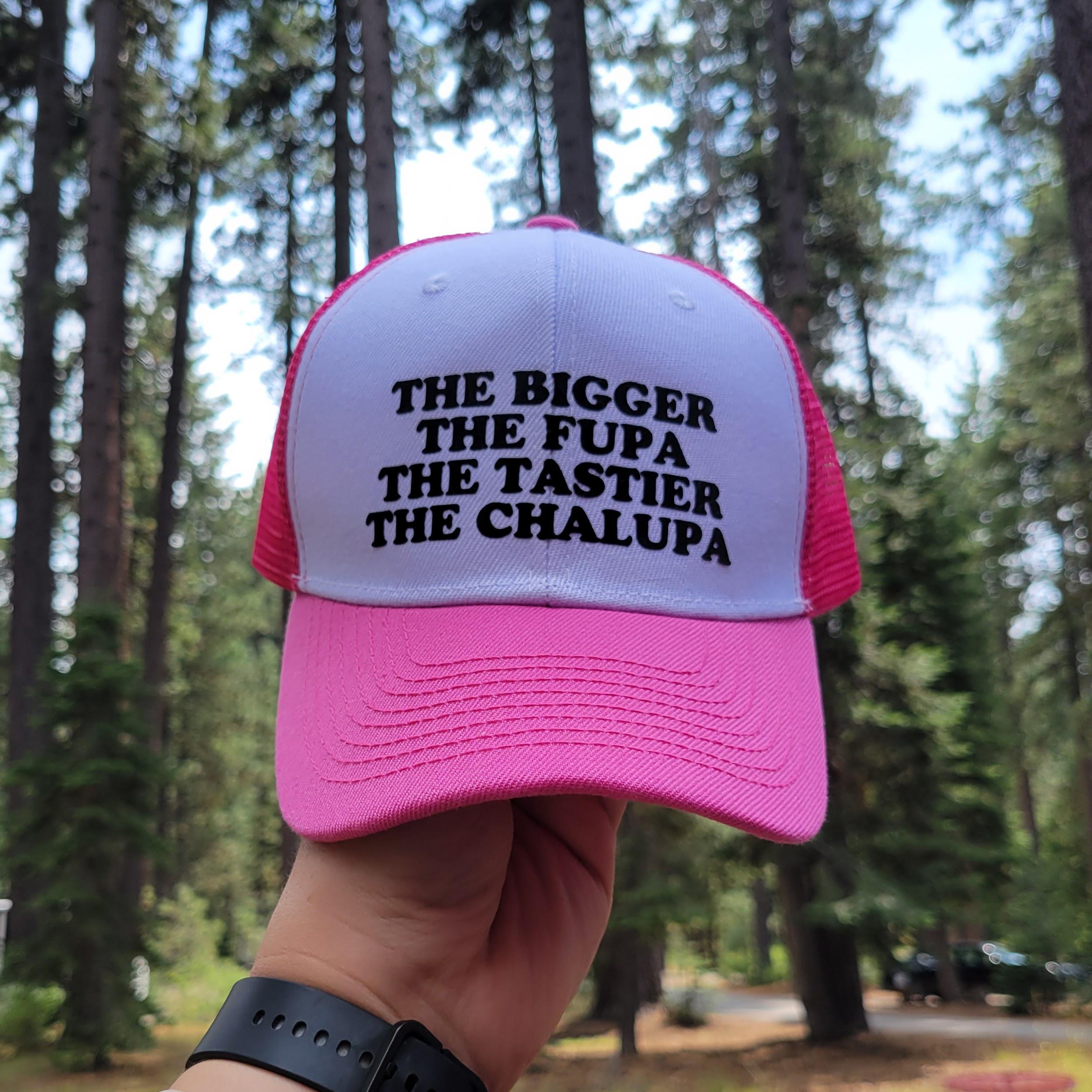 The Bigger the FUPA the Tastier the Chalupa Custom Trucker Hat