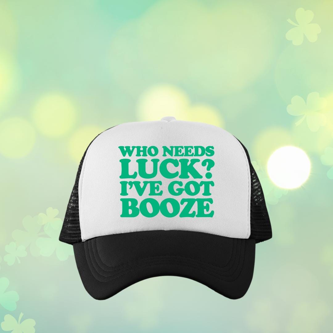 Who Needs Luck, I've Got Booze Custom Trucker Hat