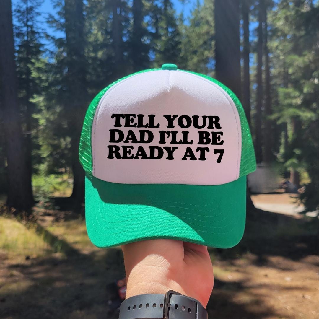 Tell Your Dad I'll Be Ready At 7 Custom Trucker Hat