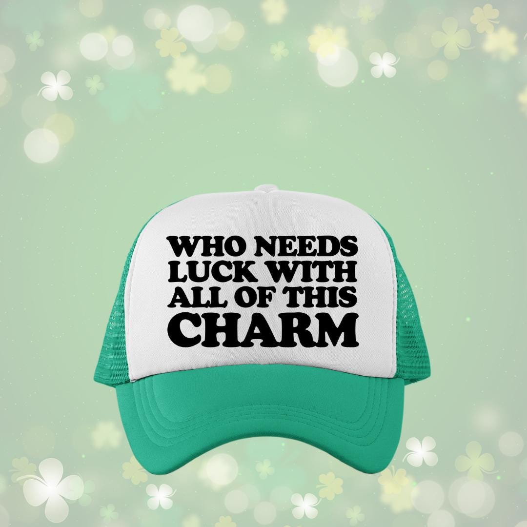 Who Needs Luck With All Of This Charm Custom Trucker Hat