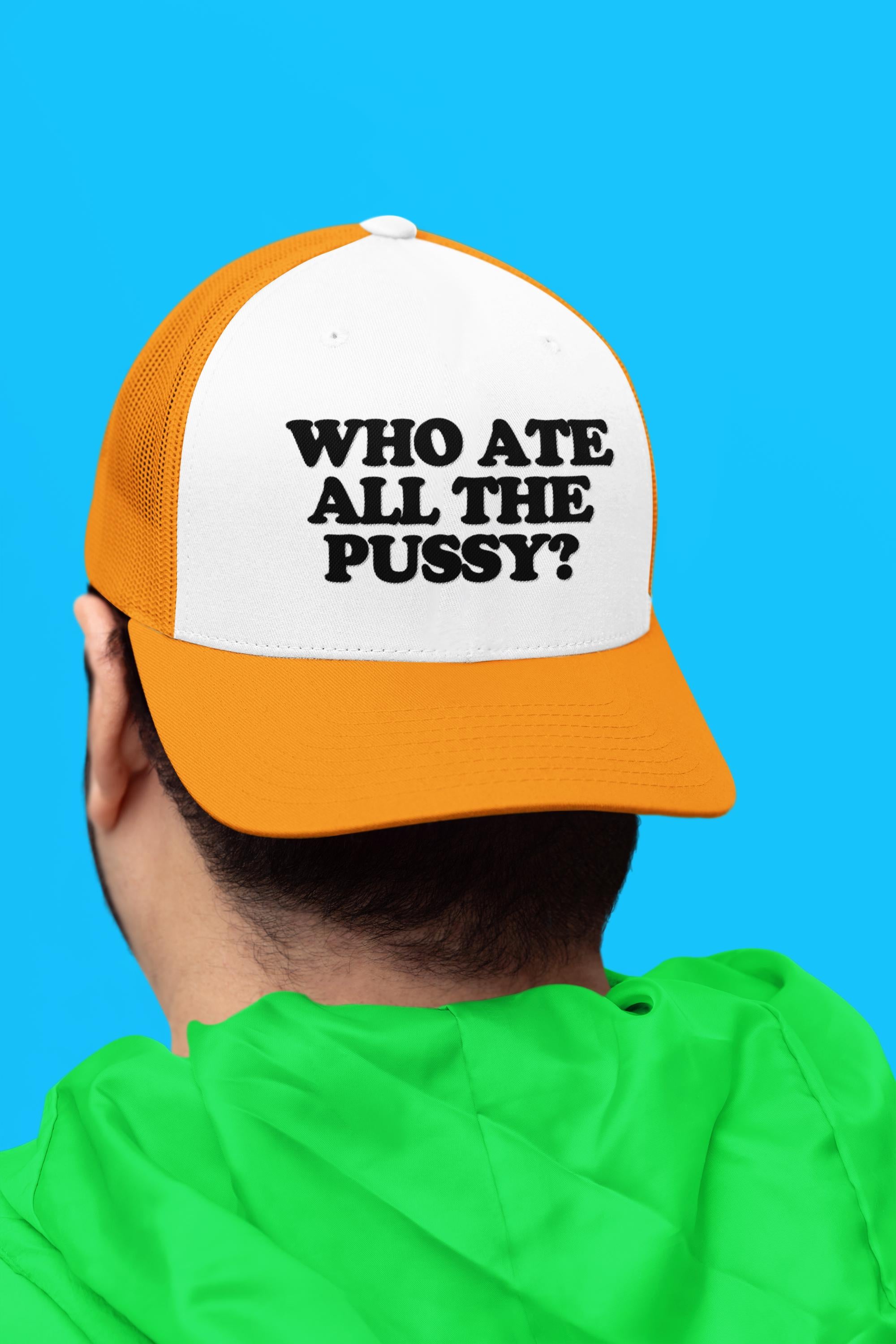 Who Ate All The Pussy? Custom Trucker Hat