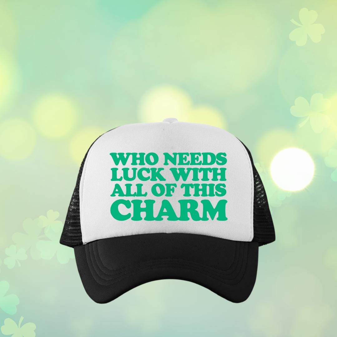 Who Needs Luck With All Of This Charm Custom Trucker Hat