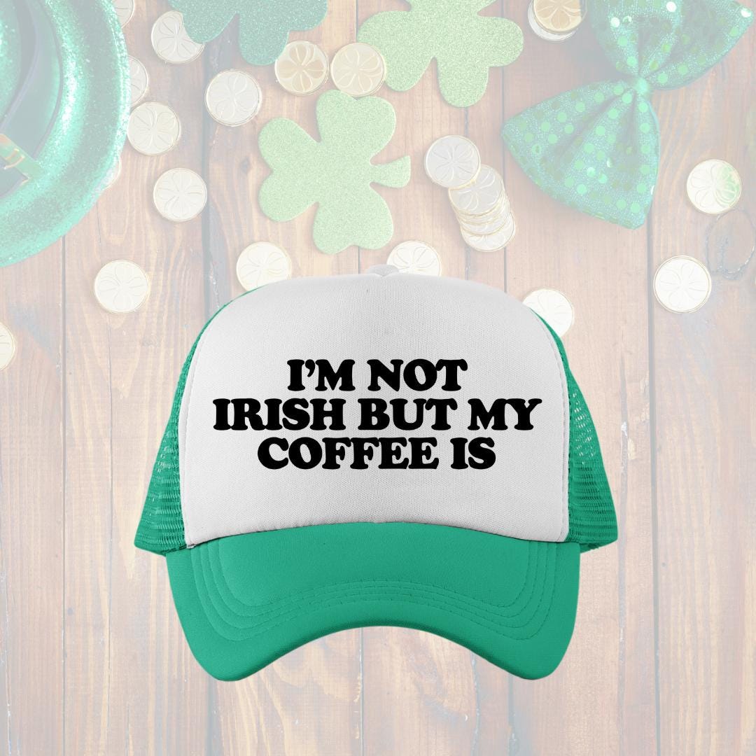 I'm Not Irish But My Coffee Is Custom Trucker Hat