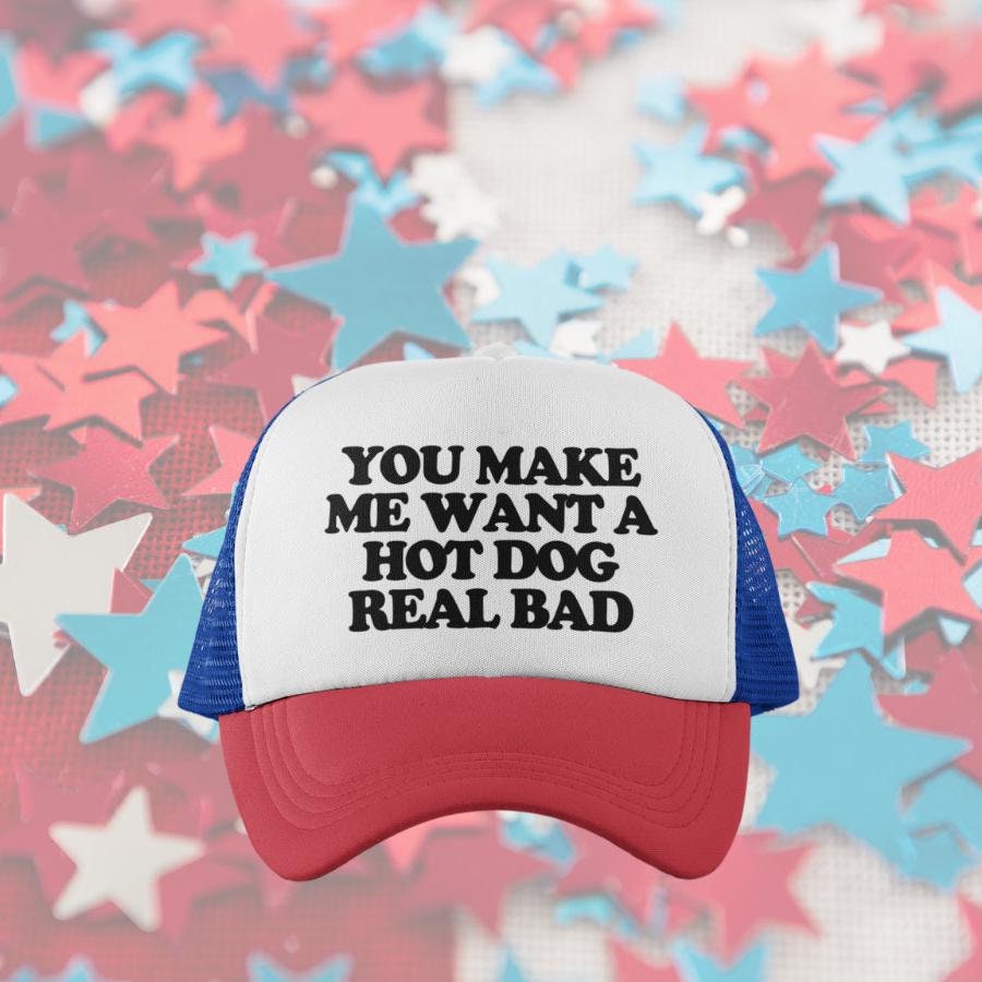 You Make Me Want a Hot Dog Real Bad Custom Trucker Hat
