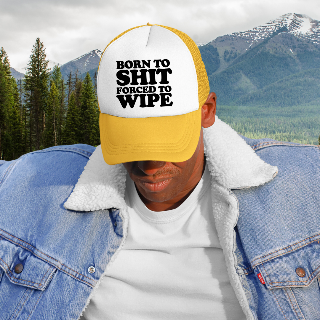 Born To Shit Forced To Wipe Custom Trucker Hat