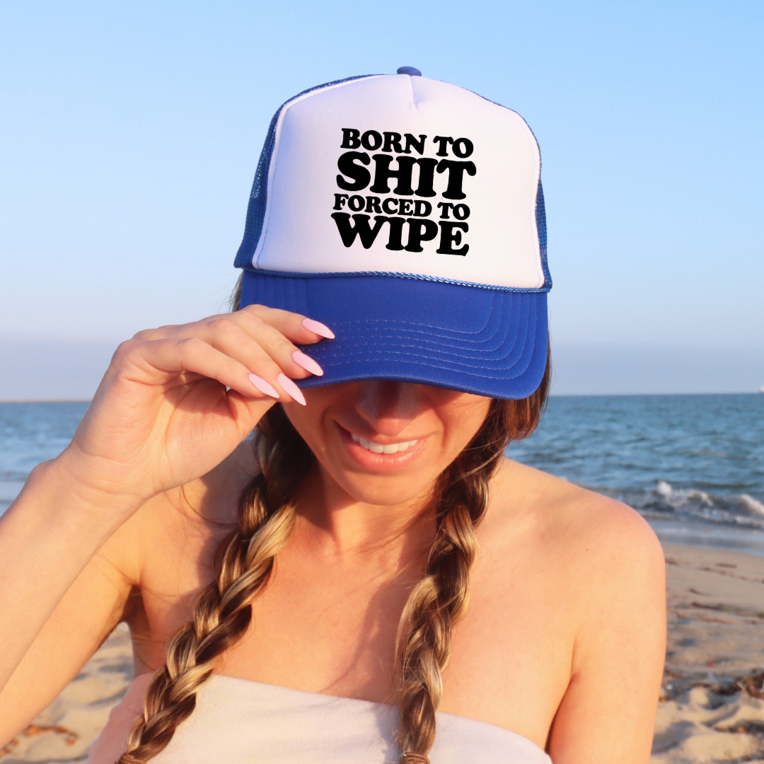 Born To Shit Forced To Wipe Custom Trucker Hat