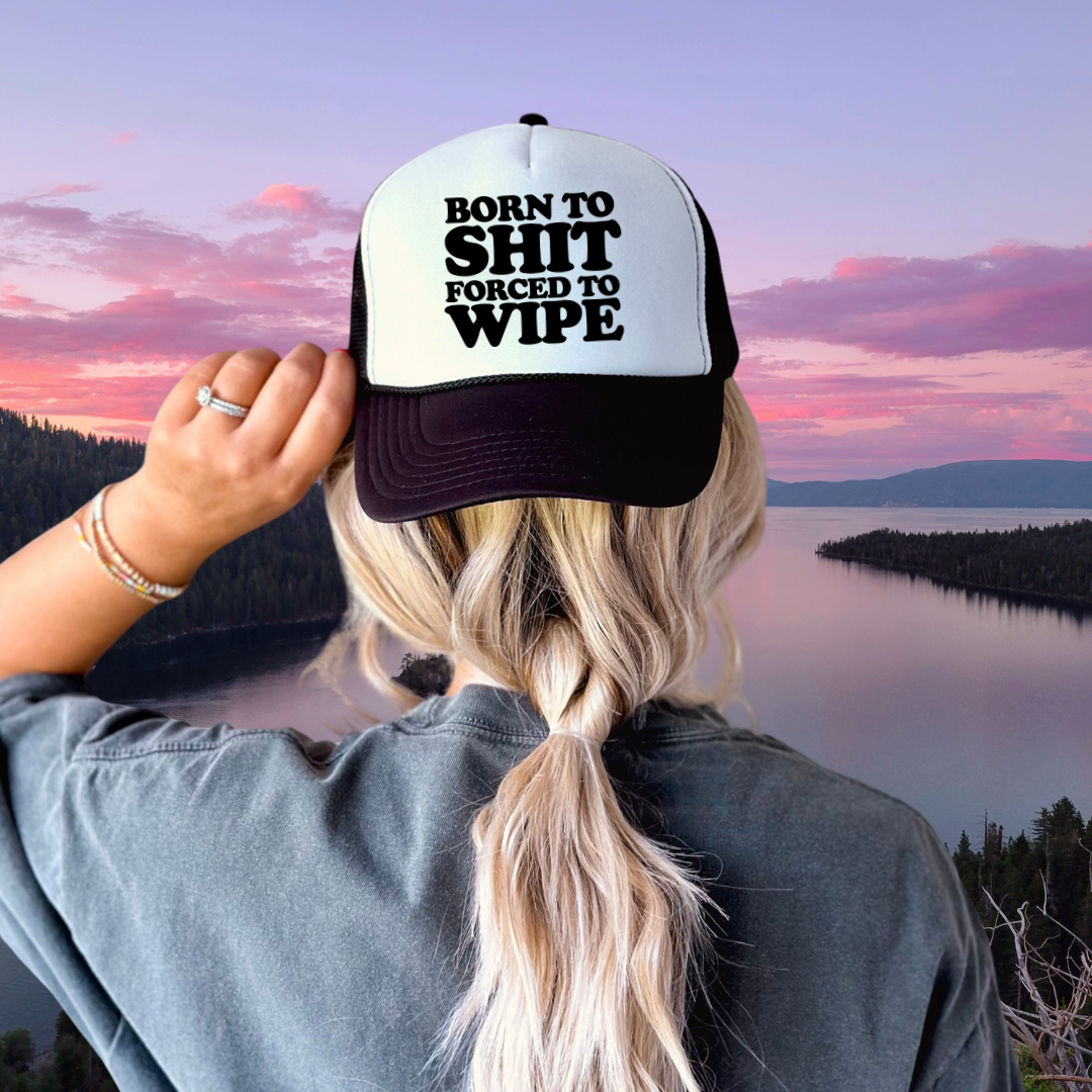 Born To Shit Forced To Wipe Custom Trucker Hat