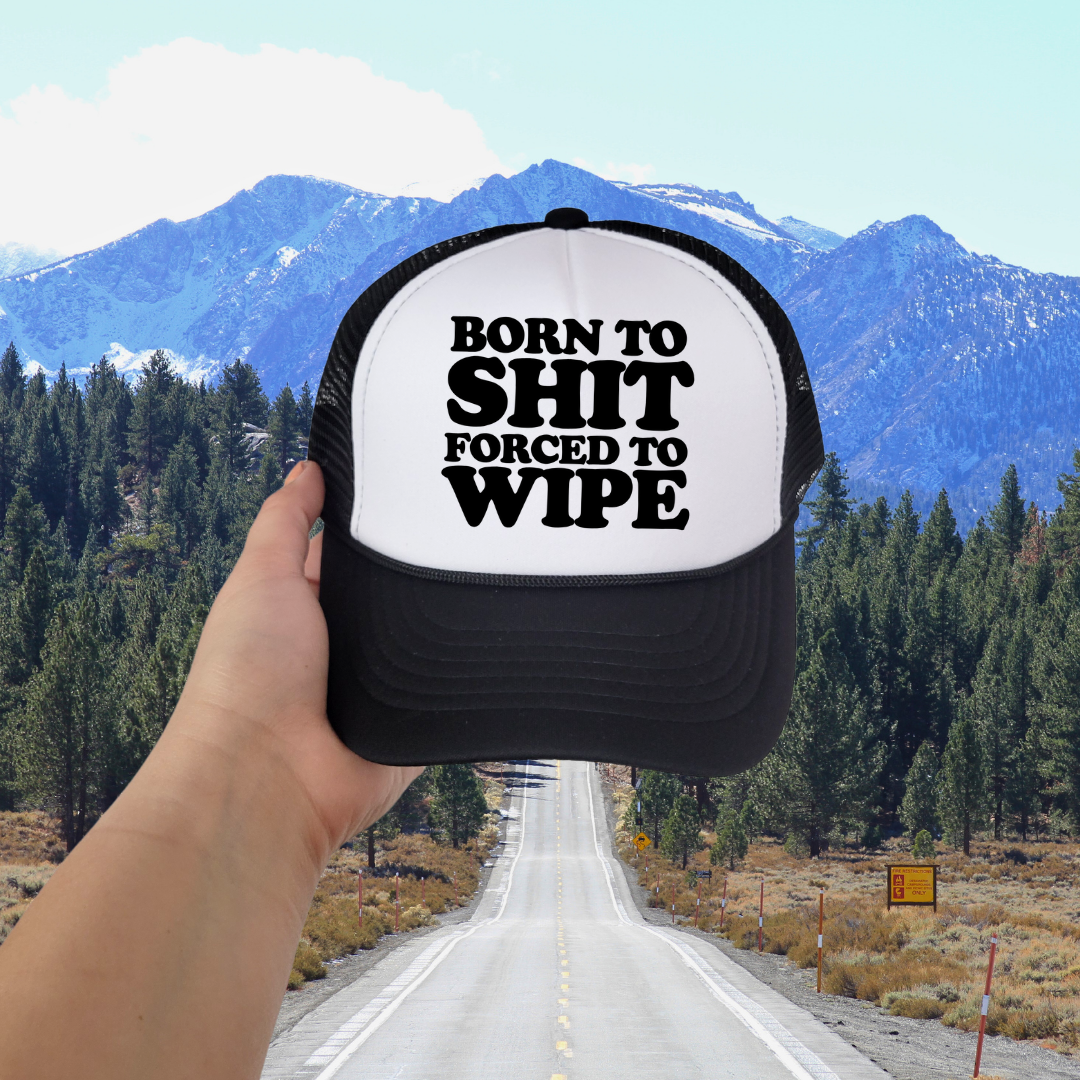 Born To Shit Forced To Wipe Custom Trucker Hat