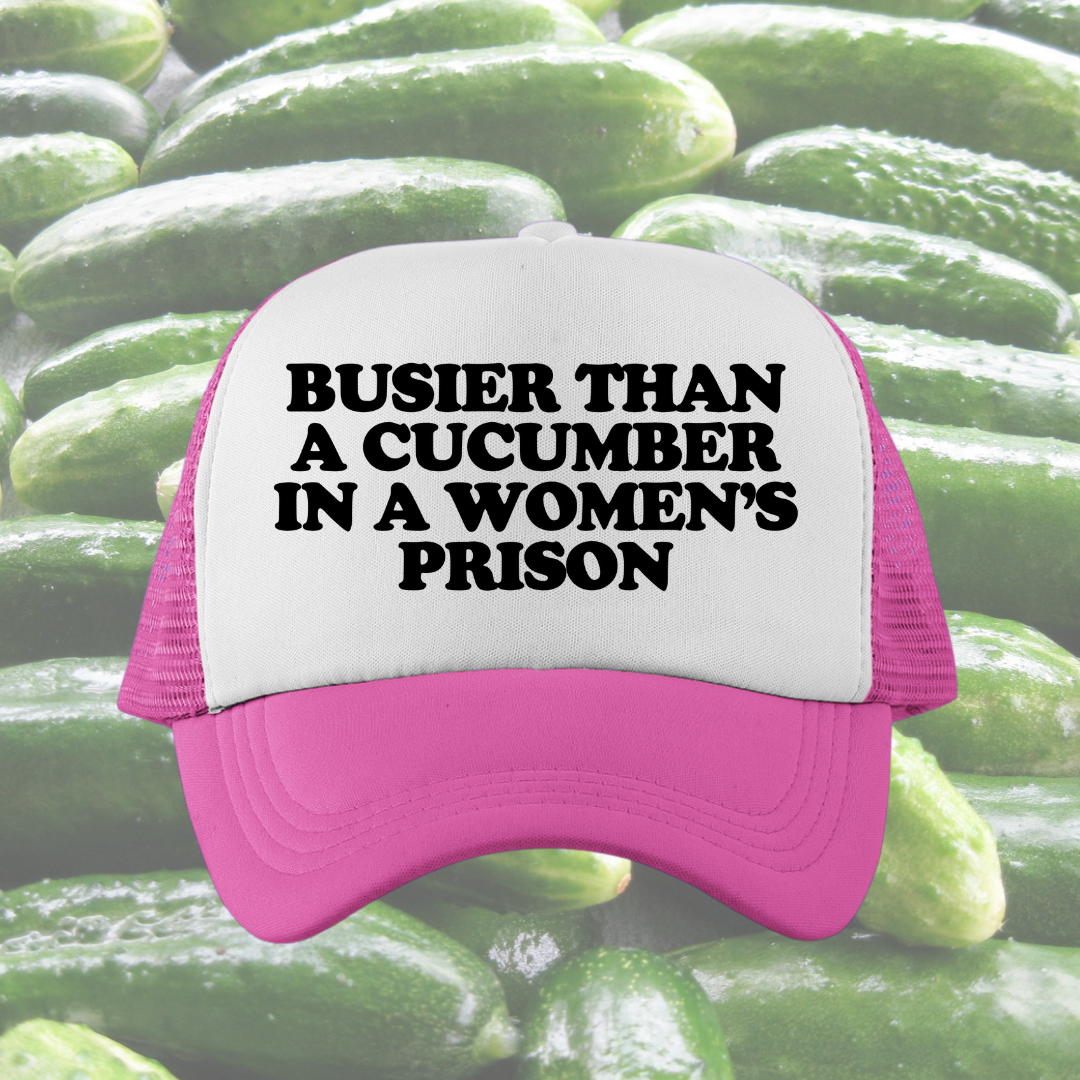 Busier Than A Cucumber In A Women's Prison Custom Trucker Hat