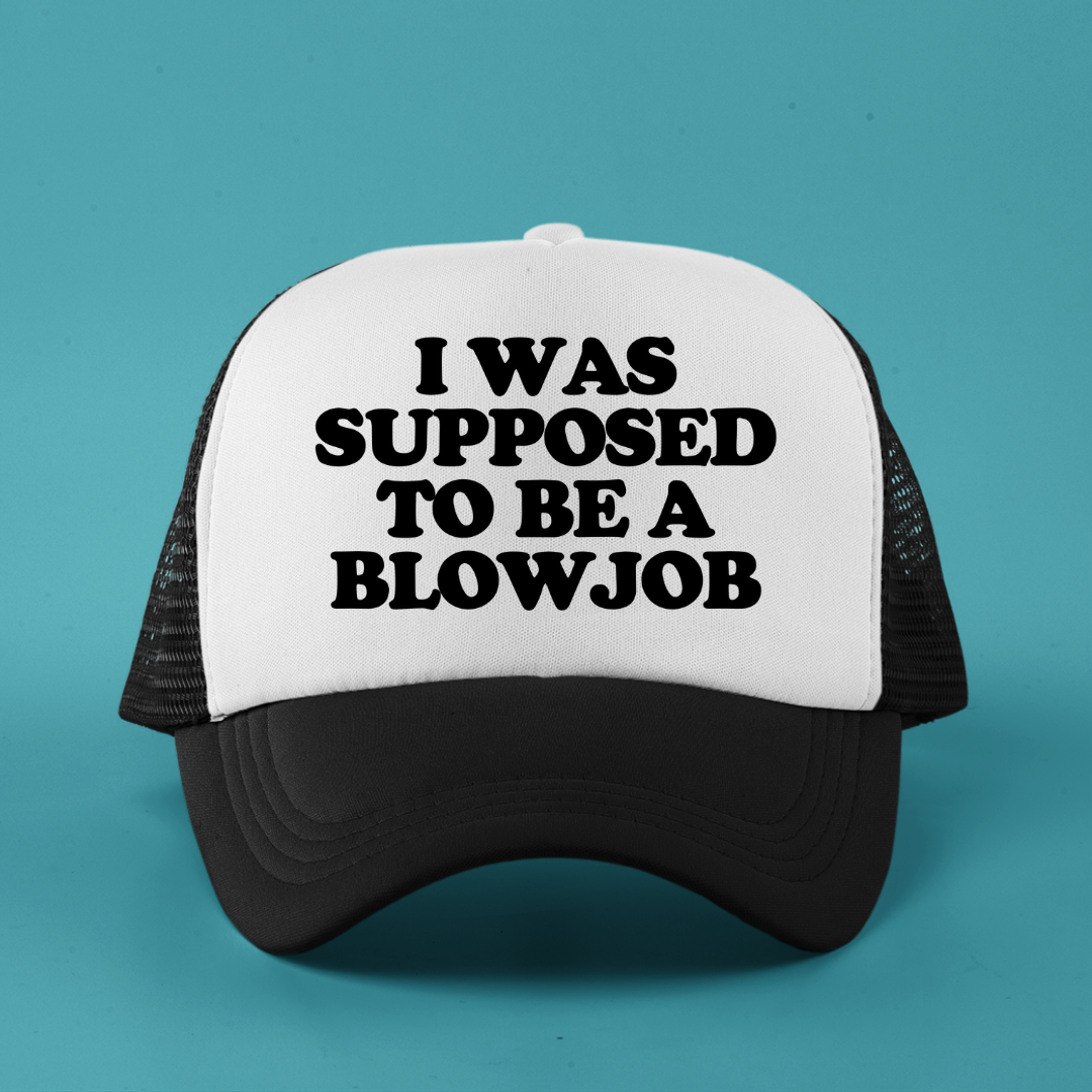 I Was Supposed To Be A Blowjob Custom Trucker Hat