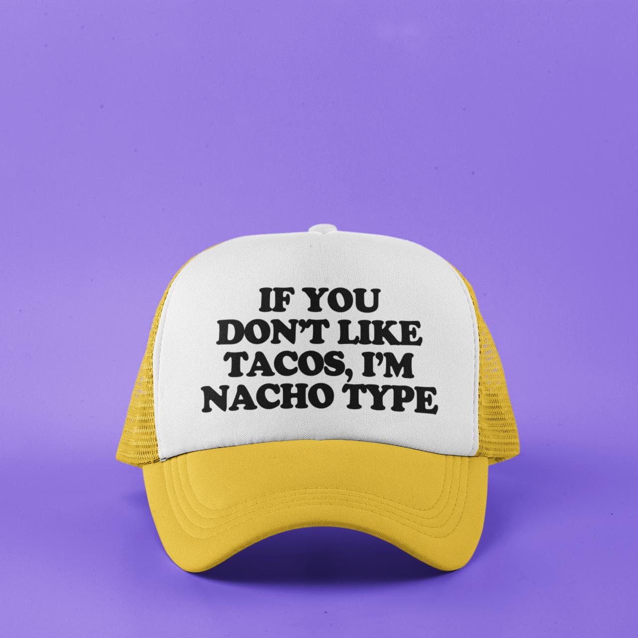 If You Don't Like Tacos, I'm Nacho Type Custom Trucker Hat