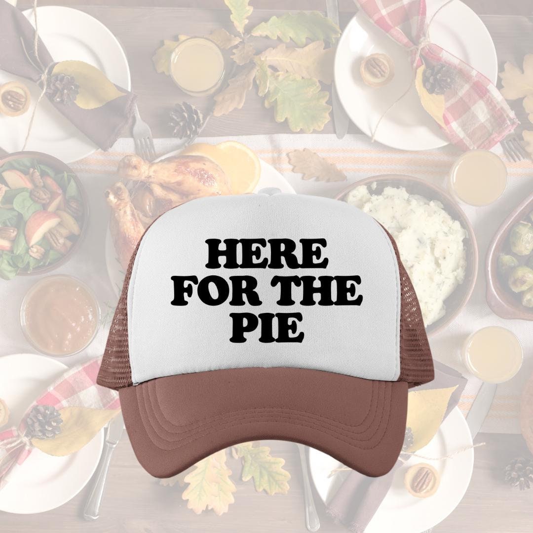 Here for The Pie Custom Trucker Hat