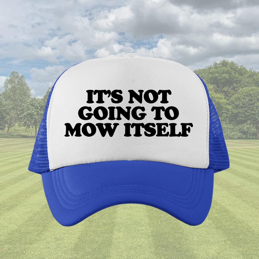 It's Not Going to Mow Itself Custom Trucker Hat