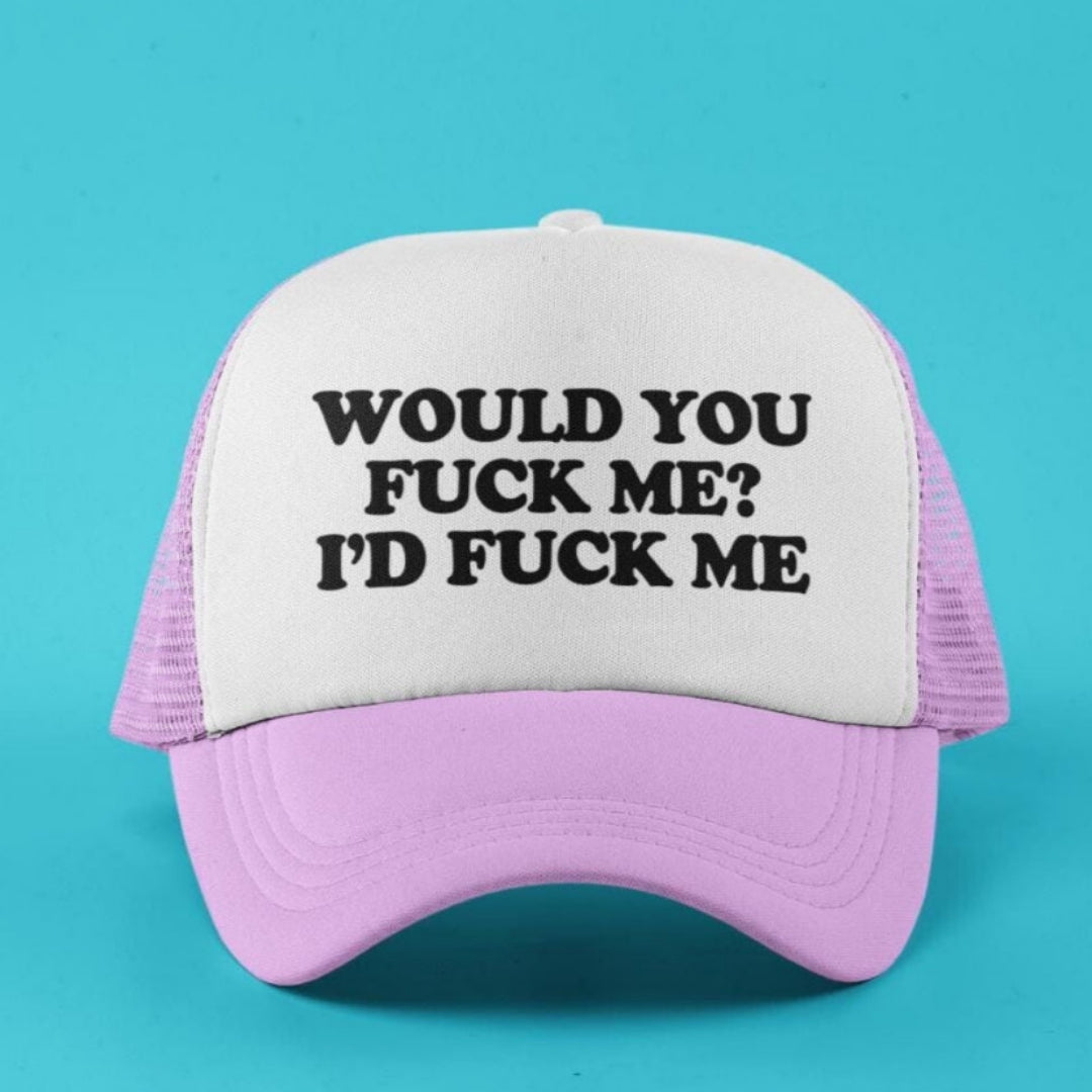 Would You Fuck Me? I'd Fuck Me Custom Trucker Hat