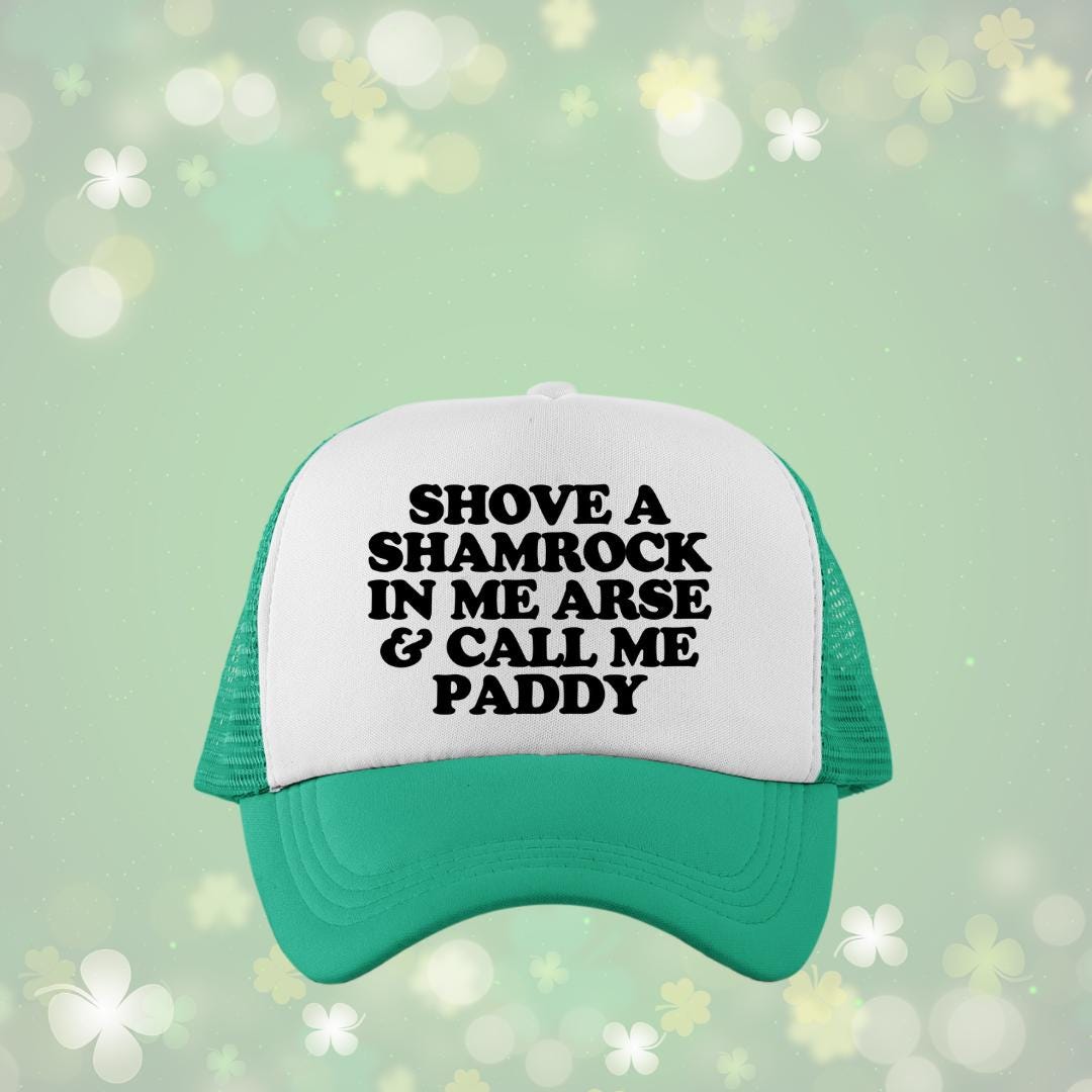 Shove a Shamrock in Me Arse and Call Me Paddy Custom Trucker Hat