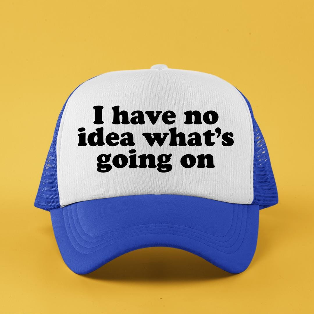 I Have No Idea What's Going On Custom Trucker Hat