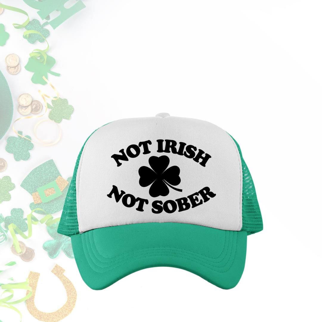Not Irish Not Sober Custom Trucker Hat