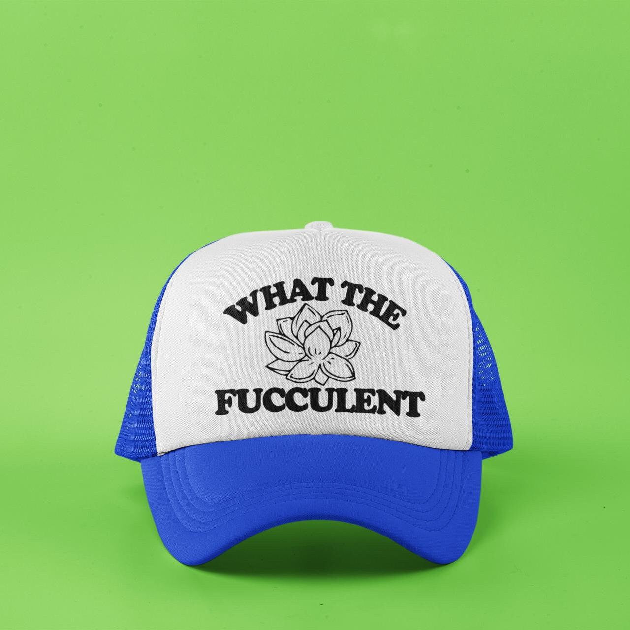 What The Fucculent Custom Trucker Hat