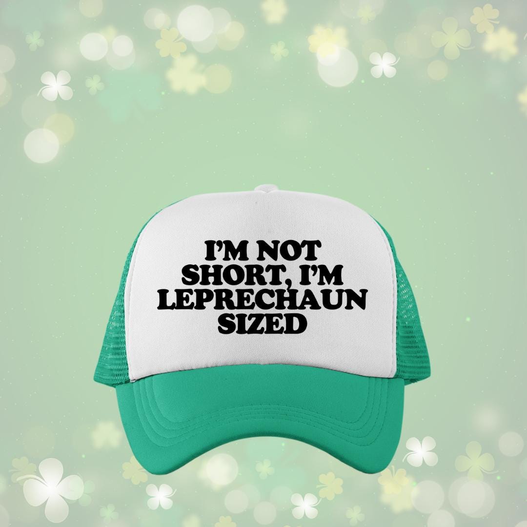 I'm Not Short, I'm Leprechaun Sized Custom Trucker Hat